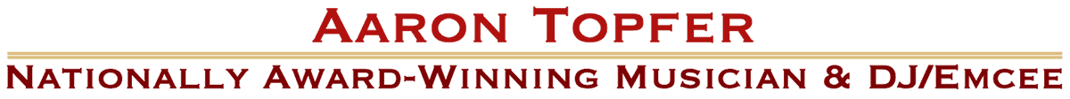 Aaron Topfer DJ Nationally Award-Winning Musician & DJ/Emcee | AaronTopfer.com